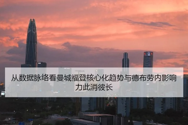 从数据脉络看曼城福登核心化趋势与德布劳内影响力此消彼长